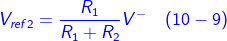 \fn_cm {\color{Blue} V_{ref2}= \frac{R_{1}}{R_{1}+R_{2}}V^{-}\, \, \, \, \, \left ( 10-9 \right )}